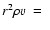 $r^2\rho v~=~$