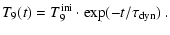 $\displaystyle T_9(t) = T_9^{{\rm ini}} \cdot \exp(-t/\tau_{\mbox{\scriptsize dyn}})~ .$