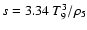 $s = 3.34~T_9^3/\rho_5$
