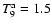 $T_9^{\rm a}=1.5$