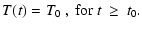 $\displaystyle T(t) = T_0 ~,\ {\rm for}\ t~\geq~t_0.$