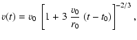 $\displaystyle v(t) = v_0~\left[ 1+ 3~{v_0\over r_0}~(t-t_0)\right]^{-2/3},$
