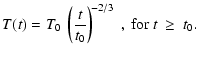 $\displaystyle T(t) = T_0~\left({t\over t_0}\right)^{\! -2/3}~,\
{\rm for}\ t~\geq~t_0.$