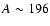 $A \sim 196$