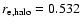 $ r_{\rm e,halo}=0.532$