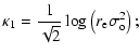 $\displaystyle \kappa_{1}=\frac{1}{\sqrt{2}}\log\left(r_{\rm e}\sigma_{\rm o}^{2}\right);$