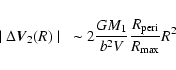 \begin{displaymath}\mid \Delta \vec{V}_2(R)\mid~ \sim 2 \frac{G M_{1}}{b^{2}V} \frac{R_{\rm peri}}{R_{\rm max}}R^2
\end{displaymath}