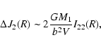 \begin{displaymath}\Delta J_2(R) \sim 2 \frac{G M_{1}}{b^{2}V} I_{22}(R),
\end{displaymath}