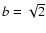 $b=\sqrt{2}$