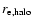 $r_{\rm e,halo}$