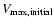 $V_{\rm max, initial}$