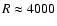 $R \approx 4000$