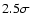 $2.5\sigma$