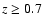 $z\geq 0.7$
