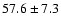 $57.6\pm7.3$