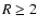 $R\geq2$