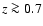 $z\ga 0.7$