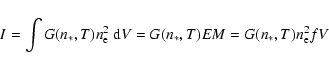 \begin{displaymath}
I =\int G{(n_{*}, T)} n_{\rm e}^{2}~{\rm d}V = G{(n_{*}, T)} EM = G{(n_{*}, T)} n_{\rm e}^{2} f V
\end{displaymath}