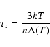 \begin{displaymath}
\tau_{\rm r} = \frac{3kT}{n \Lambda{(T)}}
\end{displaymath}