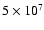 $5\times 10^{7}$