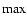 $\max$