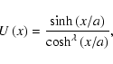 \begin{displaymath}
U\left(x \right) = \frac{ \sinh \left( x / a \right) }{ \cosh^{\lambda} \left( x / a \right) },
\end{displaymath}