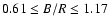 $0.61\le B/R\le 1.17$