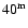 $\rm 40^m$