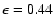 $\epsilon=0.44$