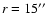 $r=15\hbox{$^{\prime\prime}$ }$
