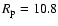$R_{\rm p}= 10.8$