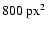 $800~{\rm px}^2$