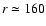 $r\simeq 160$