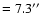 $=7.3\hbox {$^{\prime \prime }$ }$