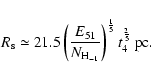 \begin{displaymath}R_{\rm s}\simeq 21.5\left(\frac{E_{51}}{N_{\rm H_{-1}}}\right)^{\frac{1}{5}}t_{4}^{\frac{2}{5}}~{\rm pc}.
\end{displaymath}