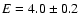 $E = 4.0 \pm 0.2$