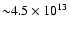 ${\sim}4.5 \times 10^{13}$