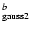 $_{\rm gauss2}^{b}$