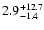 $\rm 2.9^{+12.7}_{-1.4}$