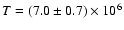 $T=(7.0\pm0.7)\times10^{6}$