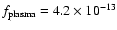 $f_{\rm plasma}=4.2 \times 10^{-13}$