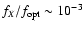 $f_{X}/f_{\rm opt} \sim 10^{-3}$