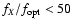 $f_{X}/f_{\rm opt}<50$