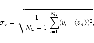 \begin{displaymath}\sigma_{\rm v} = \sqrt{ \frac{1}{N_{\rm G} - 1} \sum_{i = 1}^{N_{\rm G}}(v_{i} -
\langle v_{\rm R}\rangle)^{2}} ,
\end{displaymath}