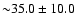 ${\sim} 35.0 \pm 10.0$