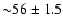 ${\sim} 56 \pm 1.5$