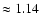 $\rm\approx 1.14$