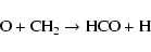 \begin{displaymath}\mbox{${\rm O + CH_2 \rightarrow HCO + H}$ }
\end{displaymath}