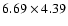 $ 6.69 \times 4.39$