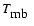 $T_{\mbox{${\rm mb}$ }}$